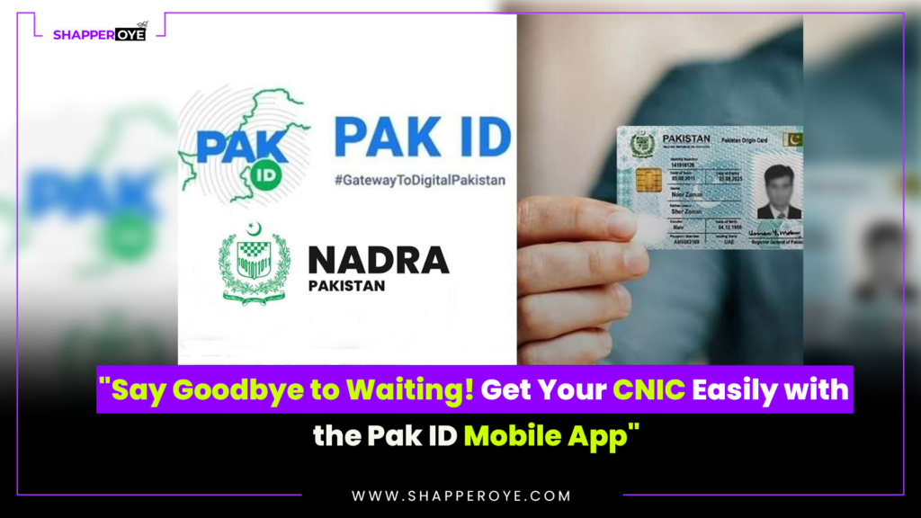 “Say Goodbye to Waiting! Get Your CNIC Easily with the Pak ID Mobile App”