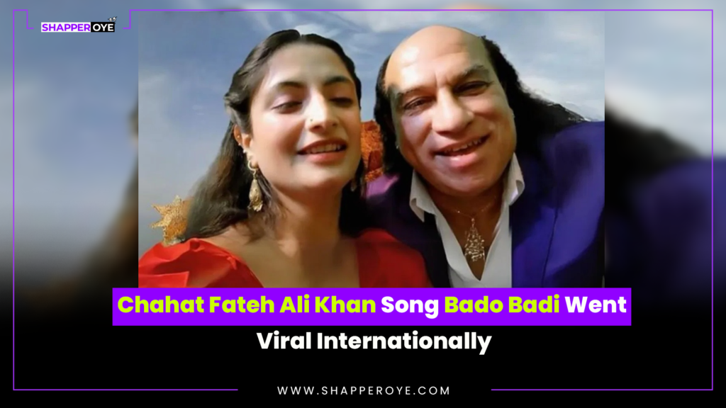Chahat Fateh Ali Khan Song Bado Badi Went Viral Internationally