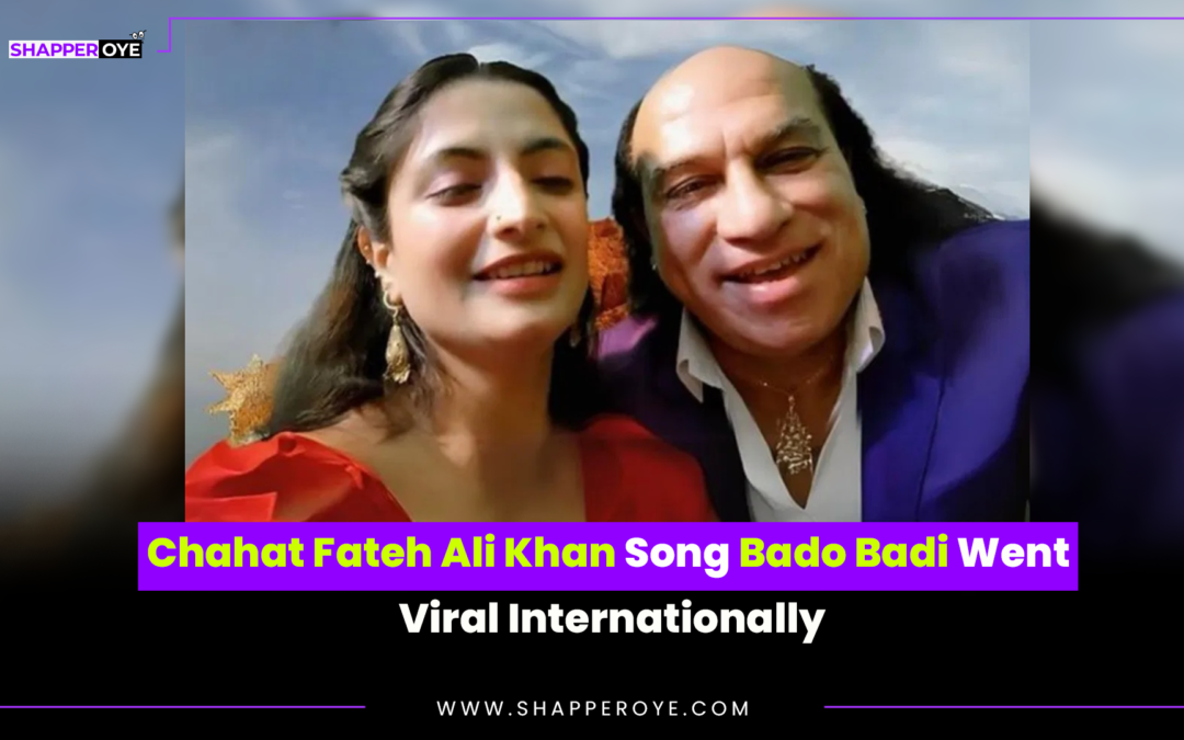 Chahat Fateh Ali Khan Song Bado Badi Went Viral Internationally