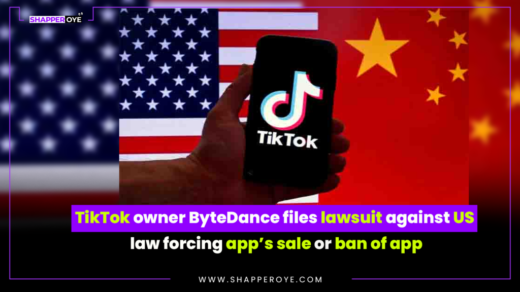 TikTok owner ByteDance files lawsuit against US law forcing app’s sale or ban of app