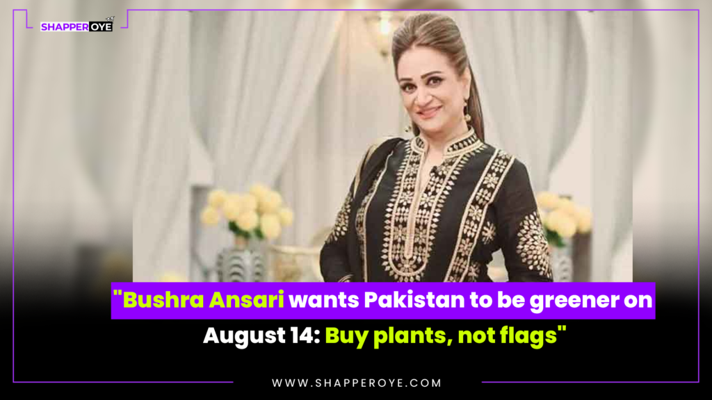 “Bushra Ansari wants Pakistan to be greener on August 14: Buy plants, not flags”