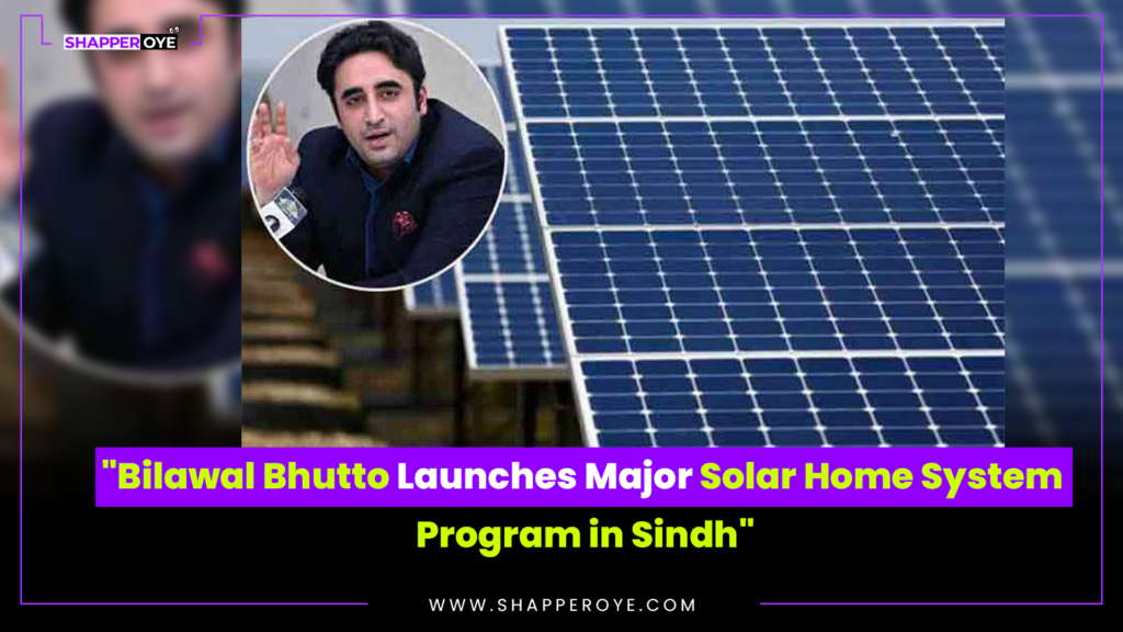 “Bilawal Bhutto Launches Major Solar Home System Program in Sindh”